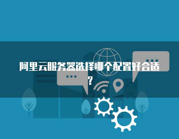 个人互联网服务如何选择阿里云服务器配置？